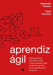 Aprendiz Ágil: Lifelong learning, subversão criativa e outros segredos para se manter relevante na Era das Máquinas Inteligentes